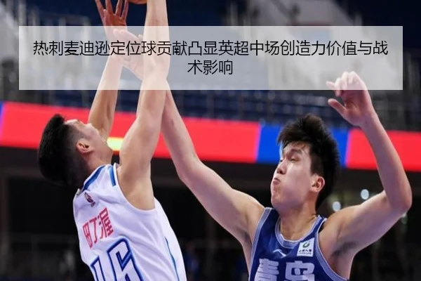 热刺麦迪逊定位球贡献凸显英超中场创造力价值与战术影响