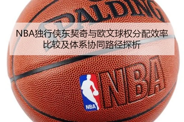 NBA独行侠东契奇与欧文球权分配效率比较及体系协同路径探析